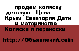 продам коляску детскую › Цена ­ 2 000 - Крым, Евпатория Дети и материнство » Коляски и переноски   